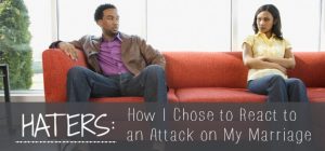 Haters: How I Chose to React to an Attack on My Marriage