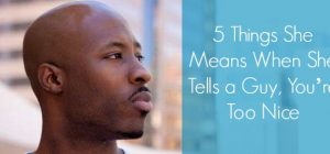 5 Things She Means When She Tells a Guy, You’re Too Nice