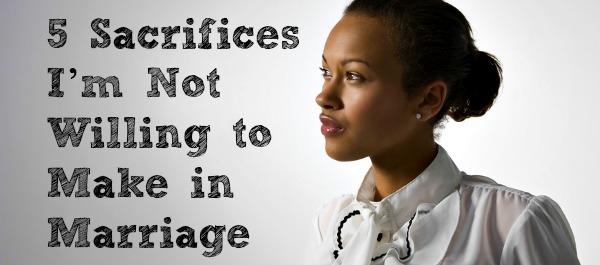5 Sacrifices I’m Not Willing to Make in Marriage