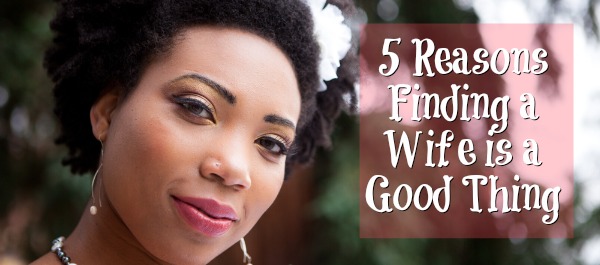 5 Reasons Finding A Wife Is A Good Thing 6087