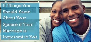 11 Things You Should Know About Your Spouse if Your Marriage is Important to You