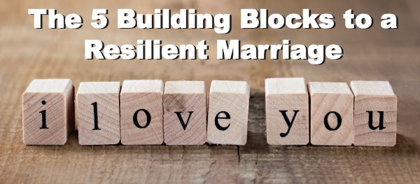 The 5 Building Blocks to a Resilient Marriage