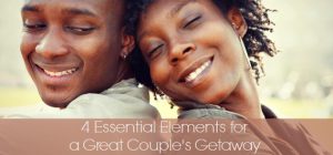 4 Essential Elements for a Great Couple's Getaway