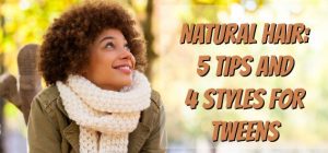 Natural Hair: 5 Tips and 4 Styles for Tweens