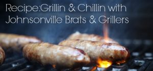 Recipe: Grillin & Chillin with Johnsonville Brats & Grillers