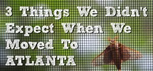 3 Things We Didn't Expect When We Moved To Atlanta
