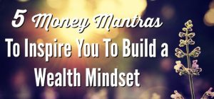 5 Money Mantras To Inspire You To Build a Wealth Mindset