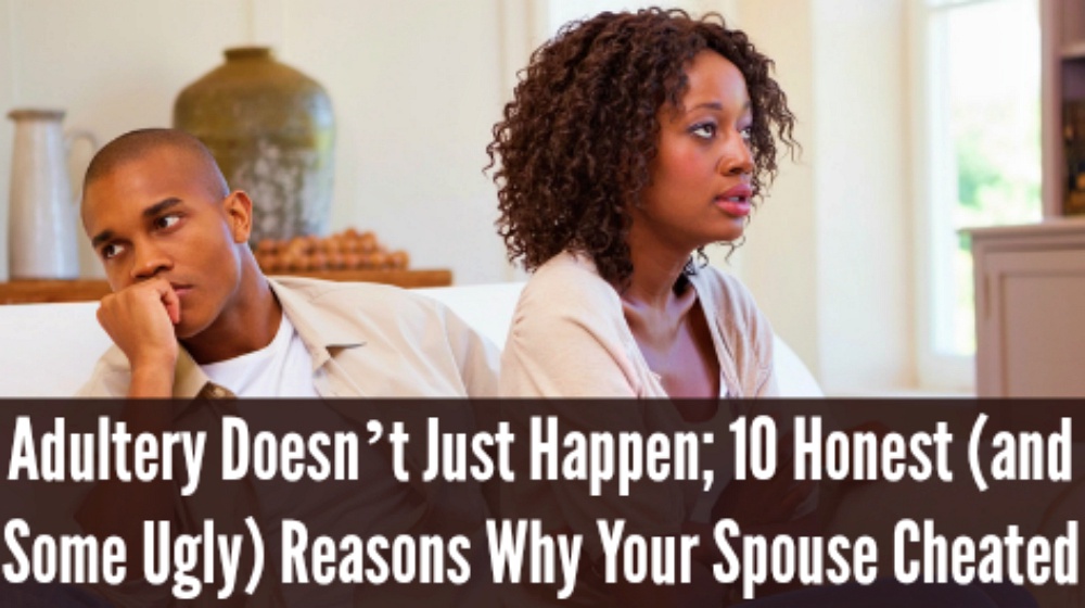 Feature | Adultery Doesn’t Just Happen; 10 Honest (and Some Ugly) Reasons Why Your Spouse Cheated | emotional affair | why do people cheat