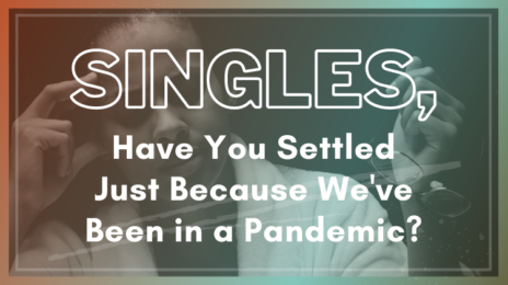pandemic dating for singles Single have you settled just because we're in a pandemic
