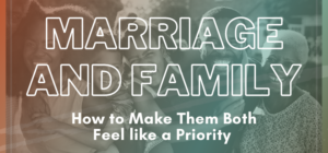 marriage and family how to make them both a priority